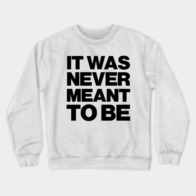 IT WAS NEVER MEANT TO BE Crewneck Sweatshirt by NYXFN